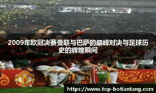 2009年欧冠决赛曼联与巴萨的巅峰对决与足球历史的辉煌瞬间