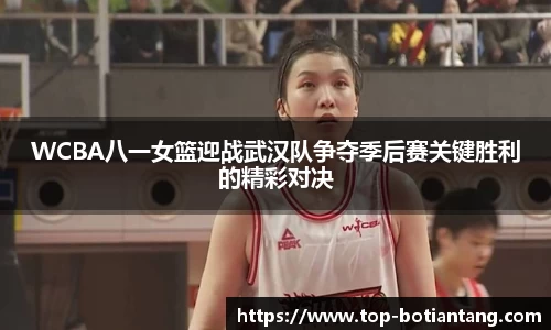 WCBA八一女篮迎战武汉队争夺季后赛关键胜利的精彩对决